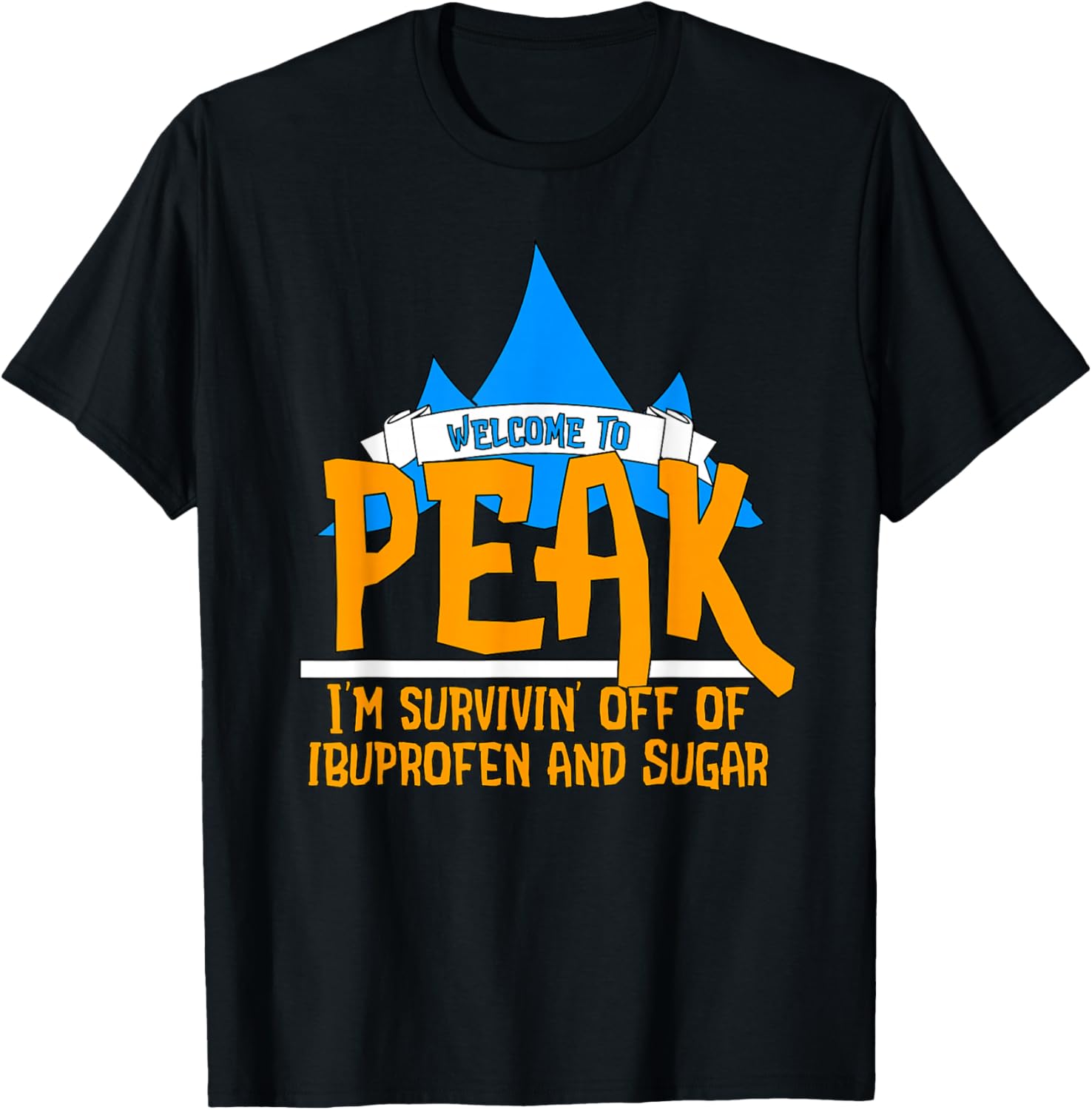 Welcome to Peak Surviving Off Ibuprofen & Sugar T-Shirt