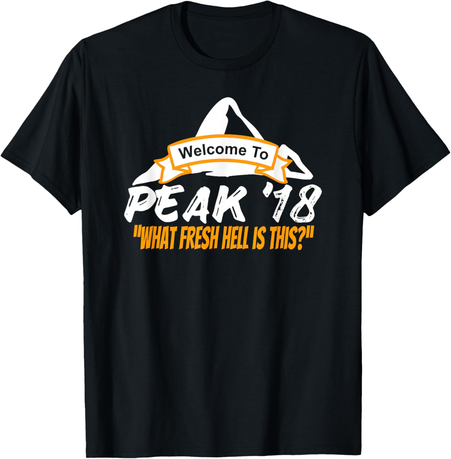 Welcome To Peak 18 What Fresh Hell Is This T-Shirt Peak 2018