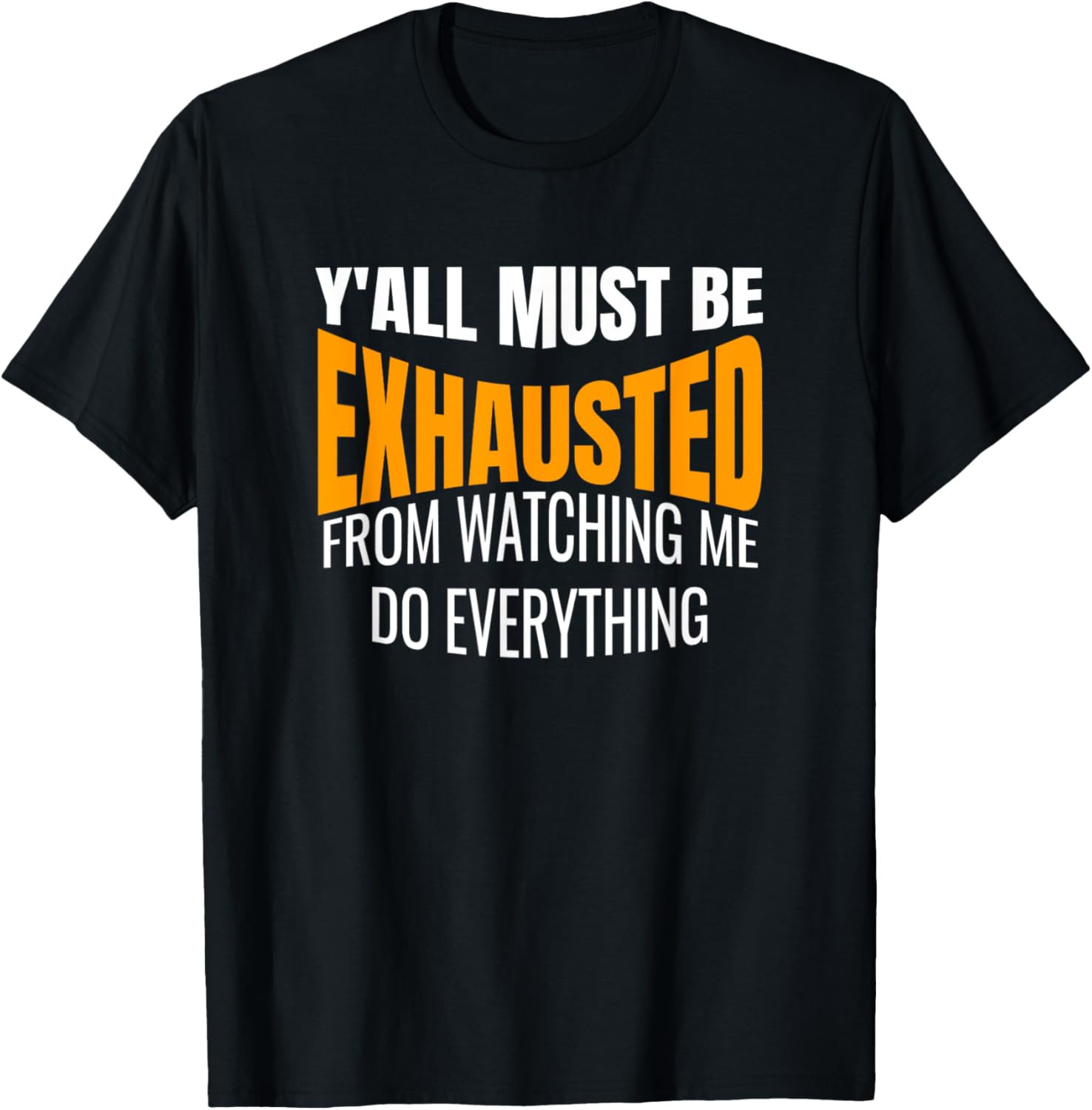 Must Be Exhausted From Watching Me Do Everything T-Shirt